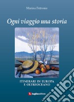 Ogni viaggio una storia. Itinerari in Europa e oltreoceano libro