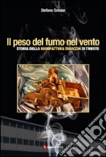 Il peso del fumo nel vento. Storia della manifattura tabacchi di Trieste libro