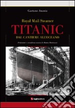 Titanic. Dal cantiere all'oceano libro