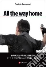 All the way home. Bruce Springsteen in the italian land 1985-2012. Ediz. italiana libro