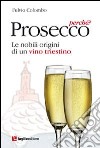 Prosecco, perché? Le nobili origini di un vino triestino libro