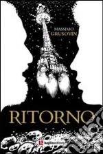 Ritorno. Un'avventura tra le galassie alla ricerca della verità libro