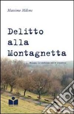 Delitto alla Montagnetta. Milano. Le inchieste dell'8° distretto libro