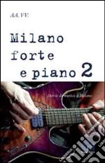 Milano forte e piano. Vol. 2: Storie di musica a Milano libro