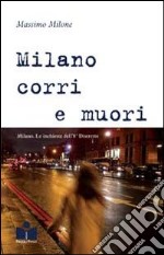 Milano corri e muori. Milano. Le inchieste dell'8° distretto libro