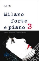 Milano forte e piano. Vol. 3: Storie di eros e di amore a Milano libro