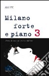 Milano forte e piano. Vol. 3: Storie di eros e di amore a Milano libro