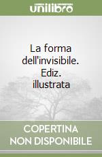La forma dell'invisibile. Ediz. illustrata libro