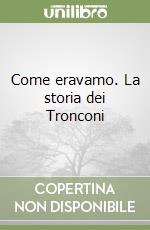 Come eravamo. La storia dei Tronconi