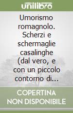 Umorismo romagnolo. Scherzi e schermaglie casalinghe (dal vero, e con un piccolo contorno di fantasia) libro