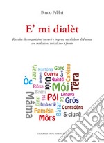 È mi dialèt. Raccolta di composizioni in versi e in prosa nel dialetto di Faenza con traduzione in italiano a fronte libro