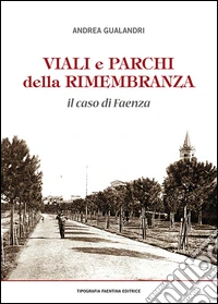 Viali e parchi delle Rimembranze. Il caso di Faenza libro