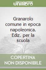 Granarolo comune in epoca napoleonica. Ediz. per la scuola