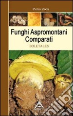 Funghi aspromontani comparati. Boletales libro