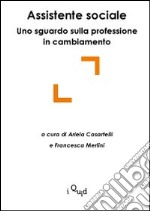 Assistente sociale: uno sguardo sulla professione in cambiamento libro