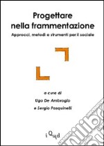 Progettare nella frammentazione. Approcci, metodi e strumenti per il sociale libro