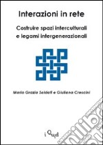 Interazioni in rete. Costruire spazi interculturali e legami intergenerazionali libro