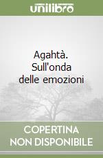 Agahtà. Sull'onda delle emozioni libro