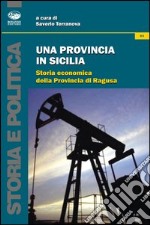 Una provincia in Sicilia. Storia economica della provincia di Ragusa libro