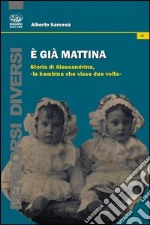 E già mattina. Storia di Alessandrina, «la bambina che visse due volte» libro