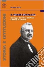 Il vicerè socialista. Giuseppe De Felice Giuffrida, sindaco di Catania libro