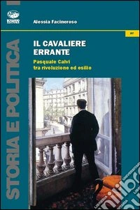 Il cavaliere errante. Pasquale Calvi tra rivoluzione ed esilio libro