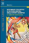 Movimenti collettivi e culture sociali dello sport europeo. Le stagioni della sportivazione libro