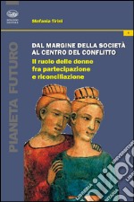 Dal margine della società al centro del conflitto. Il ruolo delle donne fra partecipazione e riconciliazione