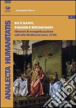 Re e santi, pagani e missionari. Itinerari di evangelizzazione nell'alto Medioevo (secc. IV-IX) libro