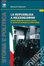 La Repubblica a Mezzogiorno. Gruppi dirigenti e potere locale in provincia di Ragusa (1953-1960) libro