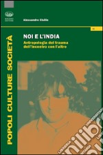 Noi e l'India. Antropologia del trauma dell'incontro con l'altro libro