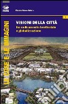 Visione della città. Fra radicamento territoriale e globalizzazione libro