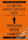 La bestia dalle cinque dita e altri racconti del fantastico libro di Harvey William Fryer