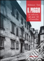 Il Poggio. La cultura, gli anni 60 a Fucecchio libro