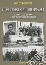 Attimi terribilmente interminabili. La guerra, il lager, il ritorno. La storia vera di un viaggio lungo sette anni libro