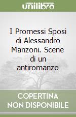 I Promessi Sposi di Alessandro Manzoni. Scene di un antiromanzo libro