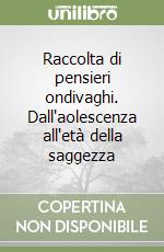 Raccolta di pensieri ondivaghi. Dall'aolescenza all'età della saggezza libro