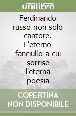 Ferdinando russo non solo cantore. L'eterno fanciullo a cui sorrise l'eterna poesia libro