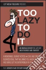 Too Lazy to do it. An unusual book about business and creativity libro