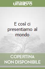 E così ci presentiamo al mondo libro