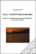 Sull'Infinito di Leopardi. Saggio breve sulla filosofia leopardiana dell'Infinito. Osservazioni critiche libro