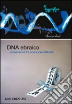 DNA ebraico. Connessioni fra scienza e Kabbalah. Ediz. ebraica e italiana libro