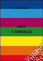 Ares ti ammazzo libro