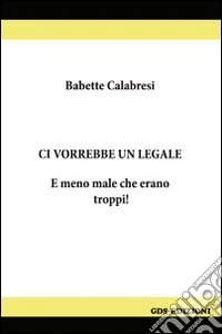 Ci vorrebbe un legale. E meno male che erano troppi! libro