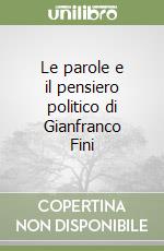 Le parole e il pensiero politico di Gianfranco Fini