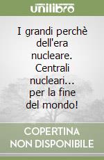 I grandi perchè dell'era nucleare. Centrali nucleari... per la fine del mondo!