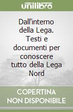 Dall'interno della Lega. Testi e documenti per conoscere tutto della Lega Nord libro