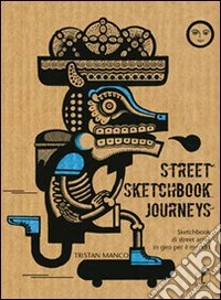 Street Sketchbook Journeys. Sketchbook di street artist in giro per il mondo. Ediz. illustrata libro