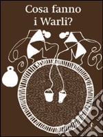 Cosa fanno i Warli? Ediz. illustrata libro