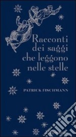 Racconti dei saggi che leggono le stelle libro